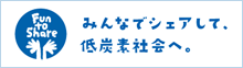 fun to share みんなでシェアして、低炭素社会へ。